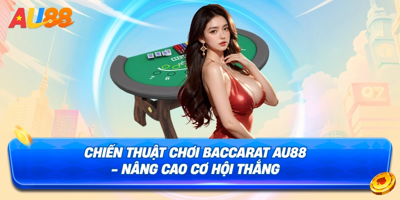 Chiến thuận chơi baccarat AU88 đỉnh cao
