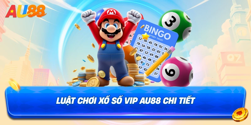 Luật chơi Xổ số VIP AU88 cơ bản