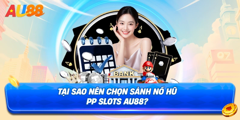Lý do nên chọn chơi tại Sảnh Nổ Hũ PP Slots AU88