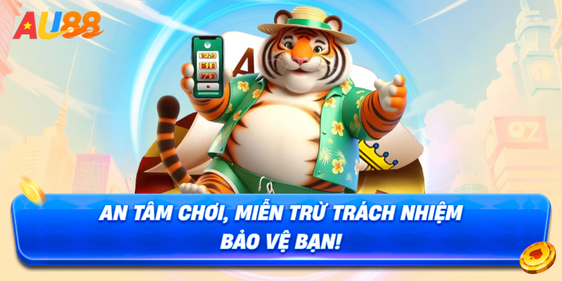 An tâm chơi, miễn trừ trách nhiệm bảo vệ bạn!