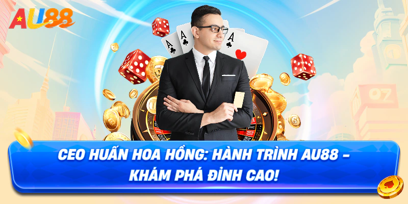 CEO Huấn Hoa Hồng: Hành trình Au88 - Khám phá đỉnh cao!