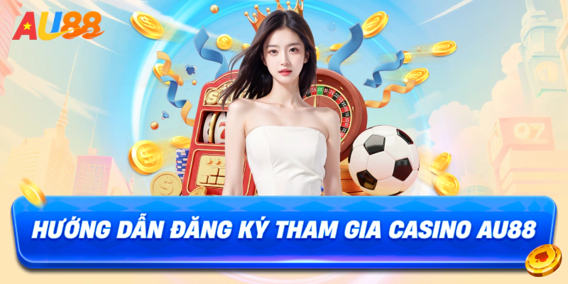 Hướng dẫn đăng ký tham gia casino au88