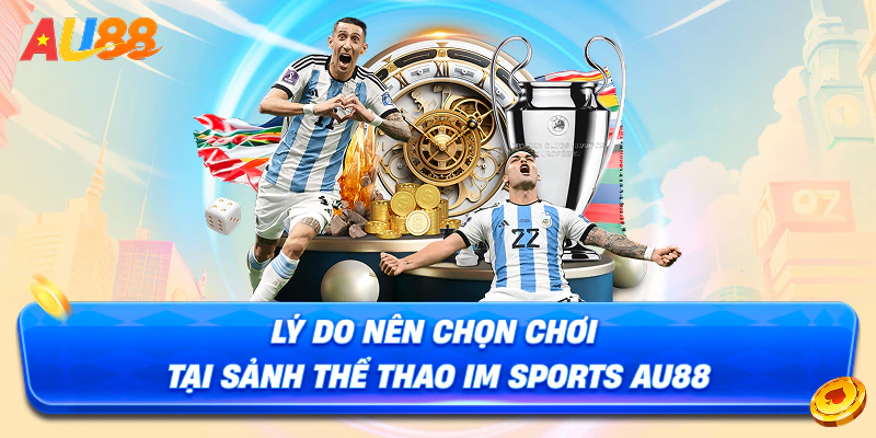Lý do nên chọn chơi tại sảnh thể thao IM Sports AU88