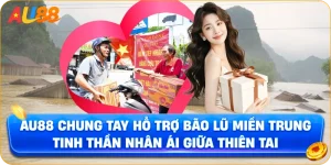 AU88 Chung Tay Hỗ Trợ Bão Lũ Miền Trung – Tinh Thần Nhân Ái Giữa Thiên Tai